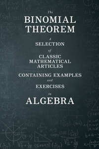 Binomial Theorem - A Selection of Classic Mathematical Articles Containing Examples and Exercises in Algebra (Mathematics Series)