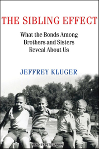 The Sibling Effect: What the Bonds Among Brothers and Sisters Reveal about Us