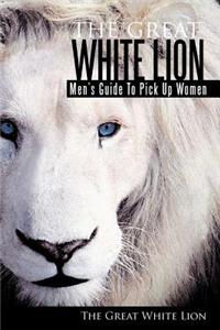 Great White Lion: Men's Guide to Pick Up Women