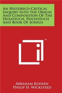 Historico-Critical Inquiry Into the Origin and Composition of the Hexateuch, Pentateuch and Book of Joshua