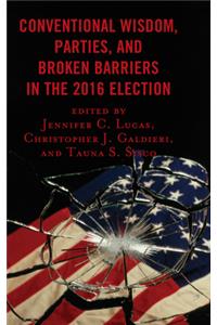 Conventional Wisdom, Parties, and Broken Barriers in the 2016 Election