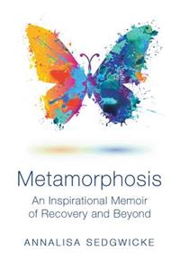 Metamorphosis: An Inspirational Memoir of Recovery and Beyond