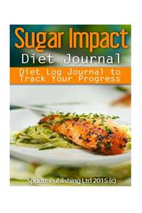 Sugar Impact Diet Journal: Diet Log Journal to Track Your Progress