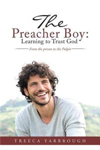 Preacher Boy: Learning to Trust God: From the prison to the Pulpit