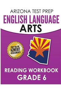 Arizona Test Prep English Language Arts Reading Workbook Grade 6: Preparation for the Reading Sections of the Azmerit Assessments