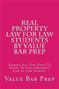 Real Property Law for Law Students by Value Bar Prep: Almost All You Need to Know to Pass Property Law in Law School