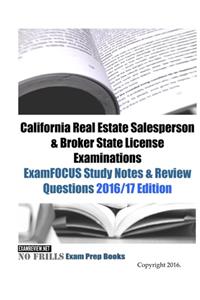 California Real Estate Salesperson & Broker State License Examinations ExamFOCUS Study Notes & Review Questions 2016/17 Edition