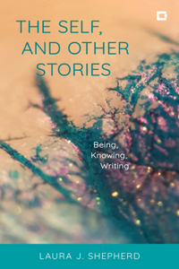 Self, and Other Stories: Being, Knowing, Writing