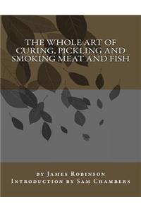 Whole Art of Curing, Pickling and Smoking Meat and Fish