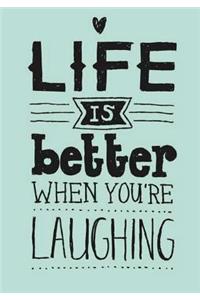 LIFE IS better WHEN YOU' RE LAUGHING
