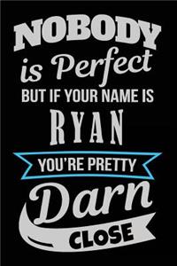 Nobody Is Perfect But If Your Name Is Ryan You're Pretty Darn Close: Blank Lined Name Notebook Journal