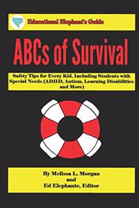 ABCs of Survival: Safety Tips for Every Kid, Including Students with Special Needs (ADHD, Autism, Learning Disabilities, and More)