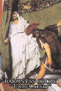 Unto Caesar by Baroness Orczy Juvenile Fiction, Action & Adventure