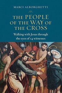 People of the Way of the Cross: Walking with Jesus Though the Eyes of 14 Witnesses