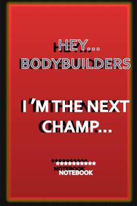 Hey...Bodybuilders I M the Next Champ...: a notebook for champions whos wants to memorising all thier steps to the top