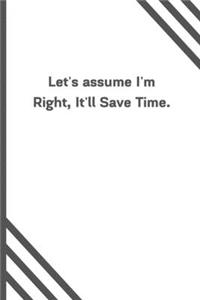 Let's assume I'm Right, It'll Save Time.