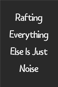 Rafting Everything Else Is Just Noise