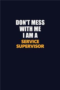 Don't Mess With Me I Am A Service Supervisor