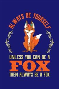 Always Be Yourself Unless You Can Be A Fox Then Always Be A Fox