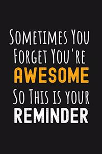 Sometimes You Forget You're Awesome So This is your reminder.