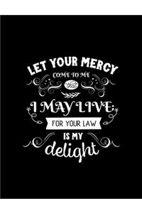 Let your mercy come to me that I may live for your law is my delight