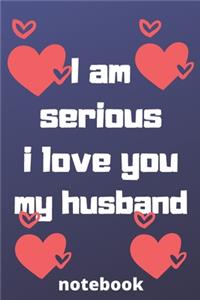 I am serious I love you my husband notebook
