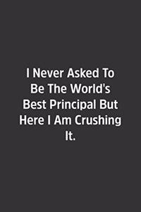 I Never Asked To Be The World's Best Principal But Here I Am Crushing It.