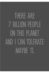 There Are 7 Billion People On This Planet And I Can Tolerate Maybe 11.