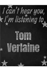 I can't hear you, I'm listening to Tom Verlaine creative writing lined notebook