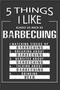 5 Things I Like Almost As Much As Barbecuing Watching Videos Of Barbecuing Dreaming About Barbecuing Websites About Barbecuing Talking About Barbecuing Drinking Beer