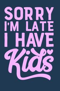Sorry I'm Late I have Kids