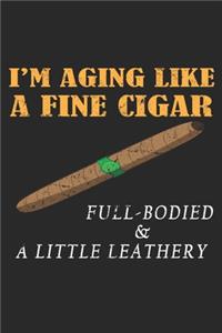 I'm Aging Like A Fine Cigar Full-Bodied and a little leathery