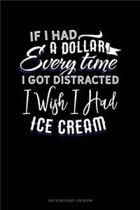 If I Had A Dollar For Everytime I Got Distracted. I Wish I Had Some Ice Cream