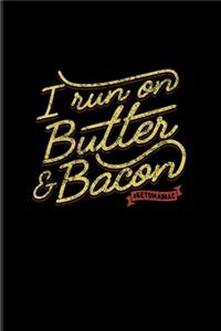 I Run On Butter And Bacon