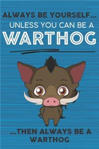 Always Be Yourself Unless You Can Be a Warthog Then Always Be a Warthog
