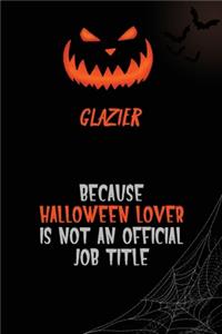 Glazier Because Halloween Lover Is Not An Official Job Title
