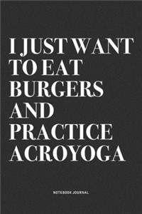 I Just Want To Eat Burgers And Practice Acroyoga
