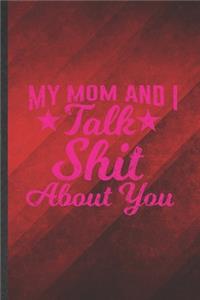 My Mom and I Talk Shit About You