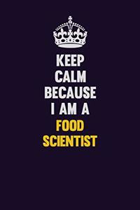 Keep Calm Because I Am A Food Scientist: Motivational and inspirational career blank lined gift notebook with matte finish