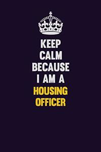 Keep Calm Because I Am A Housing Officer