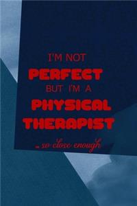 I'm Not Perfect But I'm A Physical Therapist... So Close Enough
