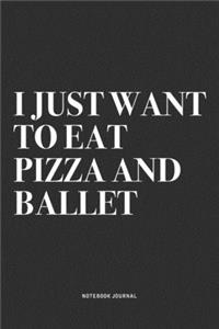 I Just Want To Eat Pizza And Ballet