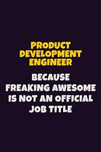 Product Development Engineer, Because Freaking Awesome Is Not An Official Job Title