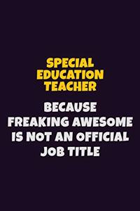 Special Education Teacher, Because Freaking Awesome Is Not An Official Job Title