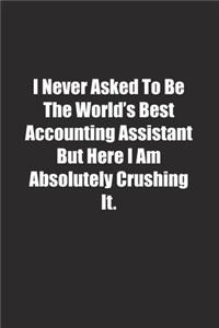 I Never Asked To Be The World's Best Accounting Assistant But Here I Am Absolutely Crushing It.