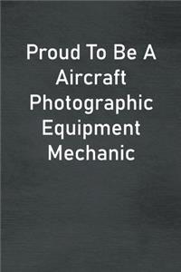 Proud To Be A Aircraft Photographic Equipment Mechanic