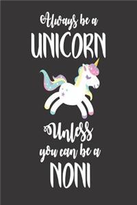 Always Be A Unicorn Unless You Can Be A Noni