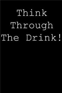 Think through the drink!