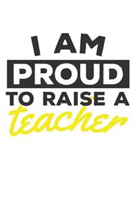 I Am Proud To Raise A Teacher