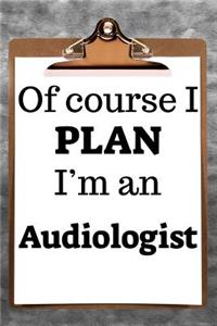 Of Course I Plan I'm an Audiologist